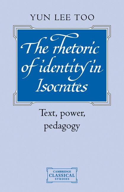 The Rhetoric of Identity in Isocrates: Text, Power, Pedagogy