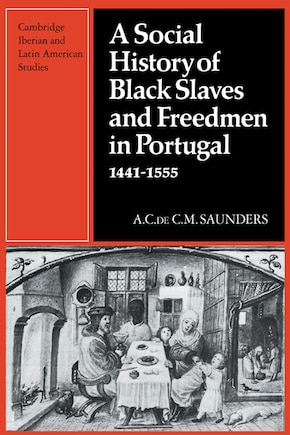 A Social History of Black Slaves and Freedmen in Portugal, 1441–1555