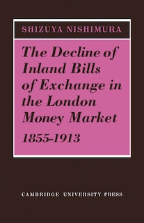 Front cover_The Decline of Inland Bills of Exchange in the London Money Market 1855–1913