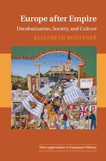 Europe After Empire: Decolonization, Society, And Culture