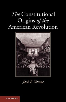 The Constitutional Origins of the American Revolution