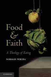 Food and Faith: A Theology of Eating by Norman Wirzba