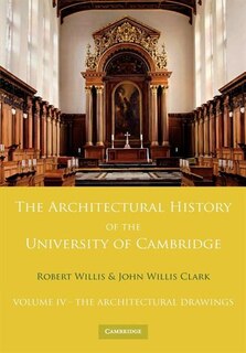 Front cover_The Architectural History of the University of Cambridge and of the Colleges of Cambridge and Eton: Volume 4, The Architectural Drawings