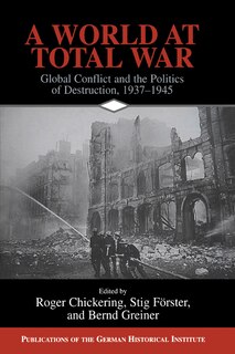 A World at Total War: Global Conflict and the Politics of Destruction, 1937–1945