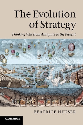 The Evolution of Strategy: Thinking War from Antiquity to the Present