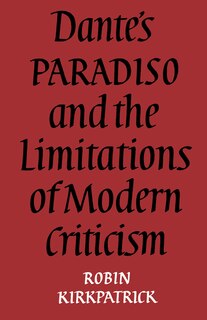 Dante's Paradiso And The Limitations Of Modern Criticism: A Study of Style and Poetic Theory