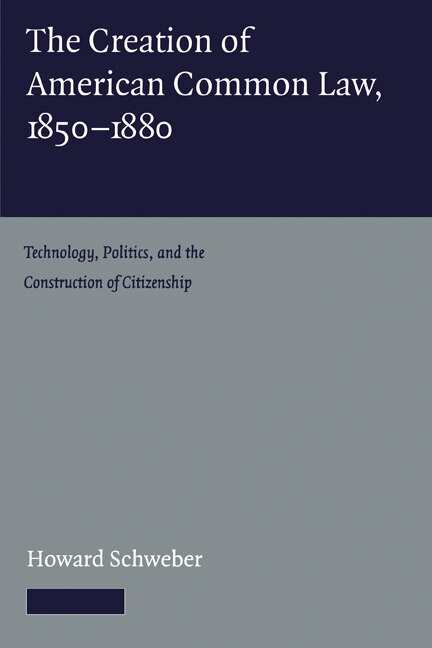Front cover_The Creation of American Common Law, 1850–1880