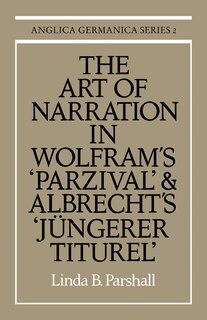 Front cover_The Art Of Narration In Wolfram's Parzival And Albrecht's Jüngerer Titurel