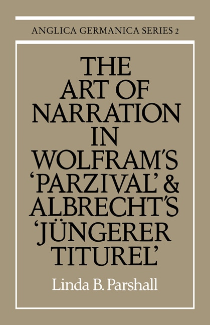 Front cover_The Art Of Narration In Wolfram's Parzival And Albrecht's Jüngerer Titurel