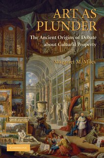 Art as Plunder: The Ancient Origins of Debate about Cultural Property