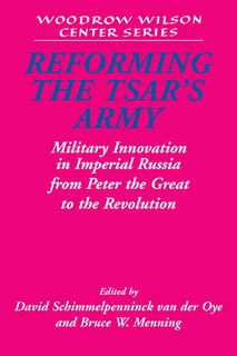 Reforming The Tsar's Army: Military Innovation in Imperial Russia from Peter the Great to the Revolution