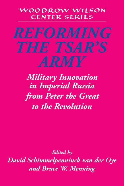 Reforming The Tsar's Army: Military Innovation in Imperial Russia from Peter the Great to the Revolution