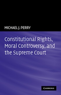 Front cover_Constitutional Rights, Moral Controversy, and the Supreme Court