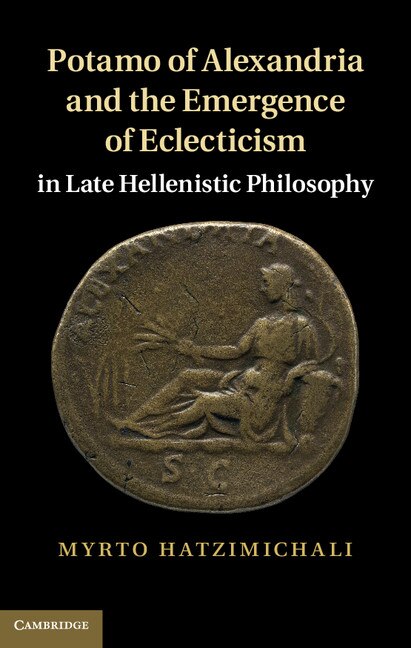Front cover_Potamo of Alexandria and the Emergence of Eclecticism in Late Hellenistic Philosophy