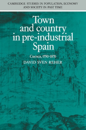 Town and Country in Pre-Industrial Spain: Cuenca, 1540–1870