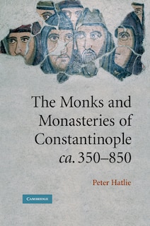 Front cover_The Monks and Monasteries of Constantinople, ca. 350–850