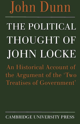 The Political Thought of John Locke: An Historical Account Of The Argument Of The 'two Treatises Of Government'