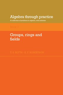 Front cover_Algebra Through Practice: Volume 3, Groups, Rings and Fields