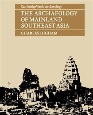 The Archaeology of Mainland Southeast Asia: From 10,000 B.C. to the Fall of Angkor