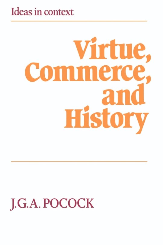 Virtue, Commerce, and History: Essays on Political Thought and History, Chiefly in the Eighteenth Century