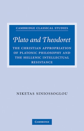 Plato and Theodoret: The Christian Appropriation of Platonic Philosophy and the Hellenic Intellectual Resistance