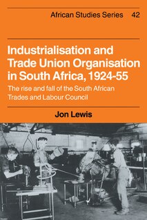 Front cover_Industrialisation and Trade Union Organization in South Africa, 1924–1955