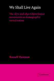 We Shall Live Again: The 1870 and 1890 Ghost Dance Movements as Demographic Revitalization by Russell Thornton