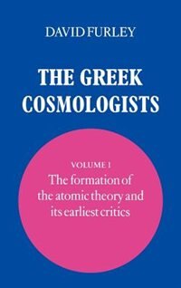 Front cover_The Greek Cosmologists: Volume 1, The Formation of the Atomic Theory and its Earliest Critics