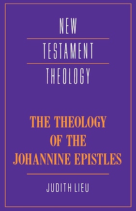 The Theology Of The Johannine Epistles