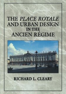 Front cover_The Place Royale And Urban Design In The Ancien Régime