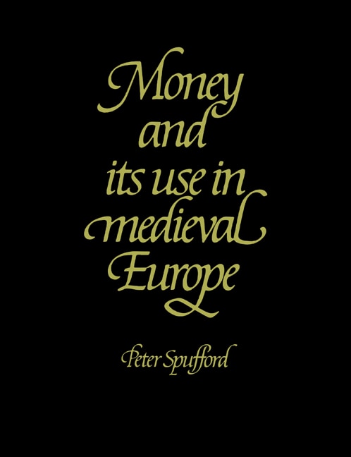 Front cover_Money And Its Use In Medieval Europe