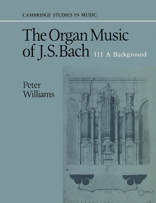Front cover_The Organ Music of J. S. Bach: Volume 3, A Background