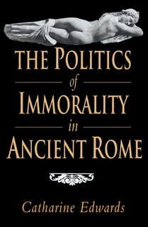 Front cover_The Politics Of Immorality In Ancient Rome