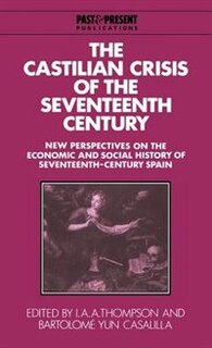 The Castilian Crisis of the Seventeenth Century: New Perspectives on the Economic and Social History of Seventeenth-Century Spain