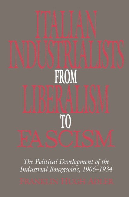 Front cover_Italian Industrialists from Liberalism to Fascism
