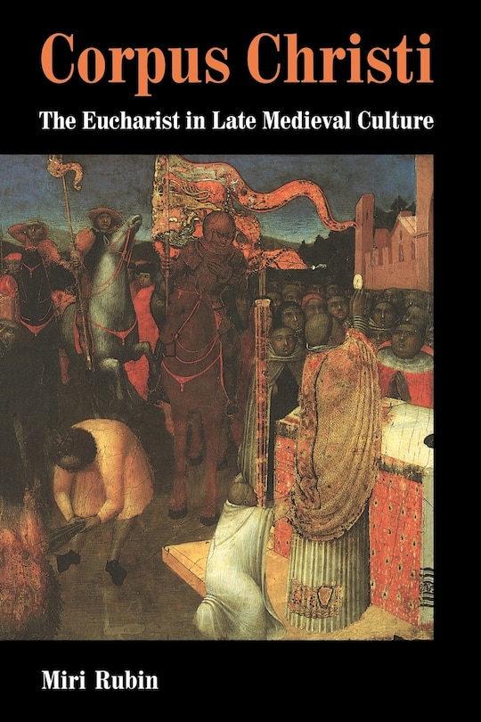 Corpus Christi: The Eucharist In Late Medieval Culture