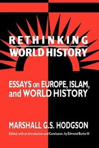 Rethinking World History: Essays on Europe, Islam and World History