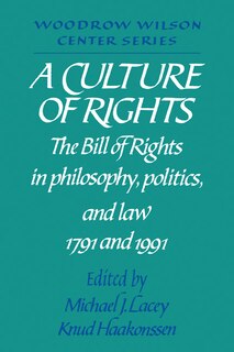 A Culture Of Rights: The Bill Of Rights In Philosophy, Politics And Law 1791 And 1991