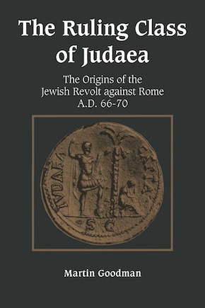 The Ruling Class of Judaea: The Origins of the Jewish Revolt against Rome, A.D. 66–70