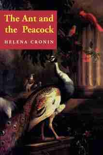 The Ant And The Peacock: Altruism And Sexual Selection From Darwin To Today by Helena Cronin