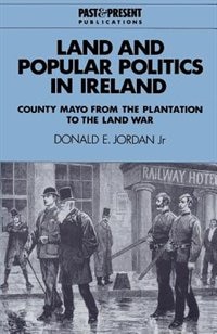 Land and Popular Politics in Ireland: County Mayo from the Plantation to the Land War