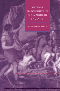 Front cover_Anxious Masculinity In Early Modern England