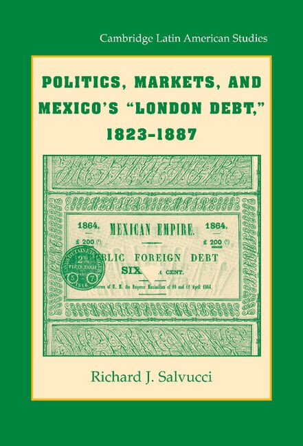 Front cover_Politics, Markets, and Mexico's 'London Debt', 1823–1887