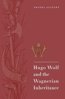 Front cover_Hugo Wolf And The Wagnerian Inheritance