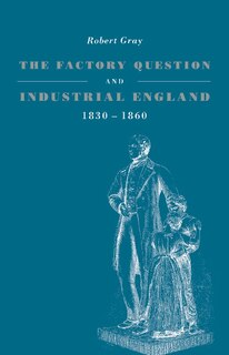 Front cover_The Factory Question and Industrial England, 1830–1860