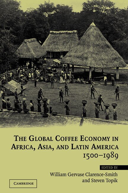 Front cover_The Global Coffee Economy in Africa, Asia, and Latin America, 1500–1989