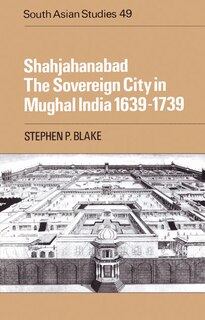 Shahjahanabad: The Sovereign City in Mughal India 1639–1739