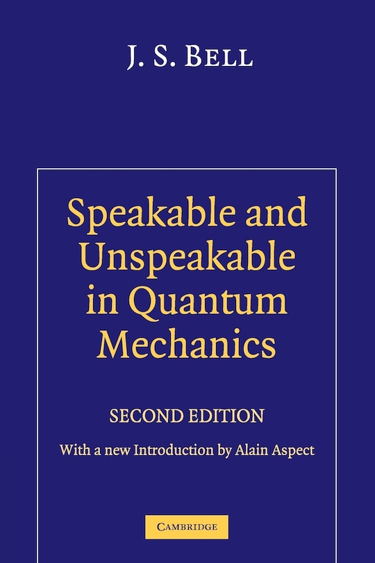 Speakable and Unspeakable in Quantum Mechanics: Collected Papers on Quantum Philosophy