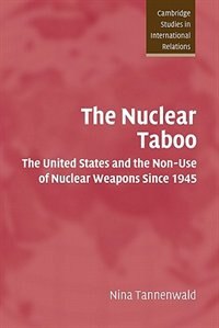 The Nuclear Taboo: The United States and the Non-use of Nuclear Weapons Since 1945