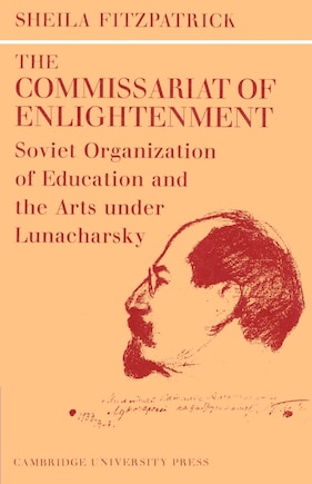 The Commissariat of Enlightenment: Soviet Organization of Education and the Arts under Lunacharsky, October 1917–1921